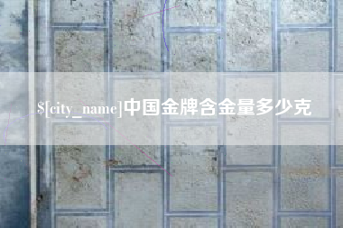 陕西中国金牌含金量多少克