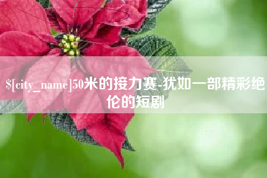 陕西50米的接力赛-犹如一部精彩绝伦的短剧
