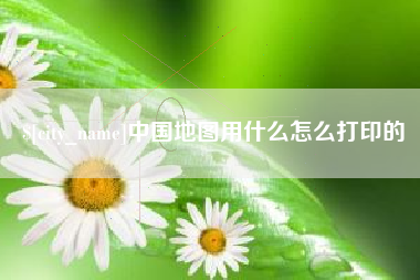 陕西中国地图用什么怎么打印的