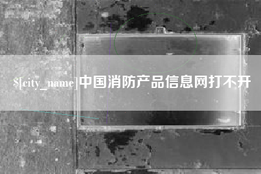 陕西中国消防产品信息网打不开