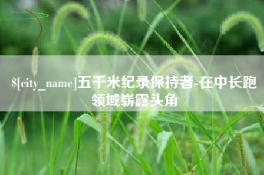 陕西五千米纪录保持者-在中长跑领域崭露头角