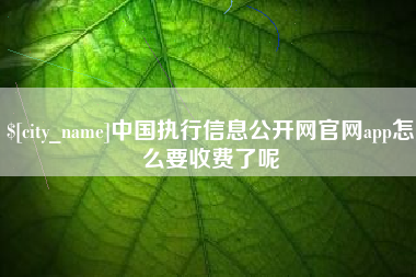 陕西中国执行信息公开网官网app怎么要收费了呢