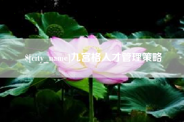 陕西九宫格人才管理策略